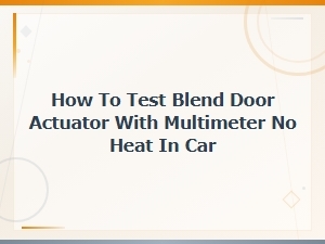 How to Test a Blend Door Actuator with a Multimeter When Your Car Has No Heat