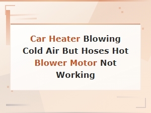 Car Heater Blowing Cold Air with Hot Hoses – Blower Motor Troubleshooting Guide