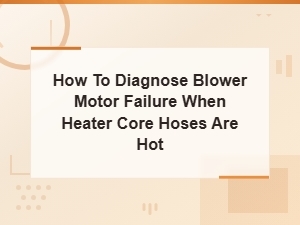 How to Diagnose Blower Motor Failure When Heater Core Hoses Are Hot