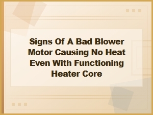 Signs of a Bad Blower Motor Causing No Heat Despite a Working Heater Core