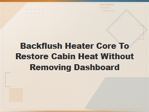 Backflush Heater Core to Restore Cabin Heat Without Dashboard Removal
