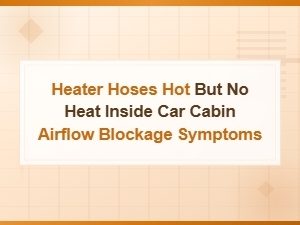 Hot Heater Hoses but No Cabin Heat? Airflow Blockage Signs