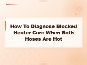 How to Diagnose a Blocked Heater Core When Both Hoses Are Hot
