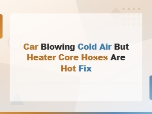 Car Blowing Cold Air but Heater Core Hoses Are Hot - Clogged Heater Core Diagnosis Fix