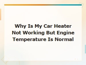 Car Heater Not Working but Engine Temperature Normal: Clogged Heater Core Diagnosis and Fix