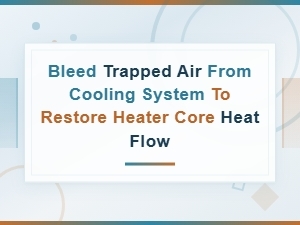 How to Bleed Trapped Air From Your Cooling System and Restore Heater Core Heat Flow